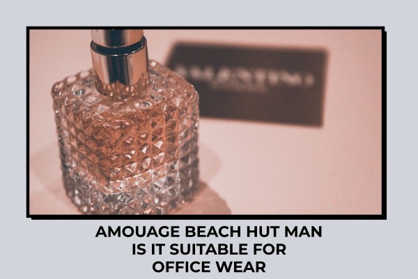 Amouage Beach Hut Man is it suitable for office wear