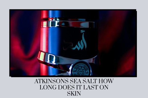 Atkinsons Sea Salt how long does it last on skin