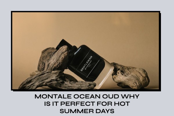 Montale Ocean Oud why is it perfect for hot summer days