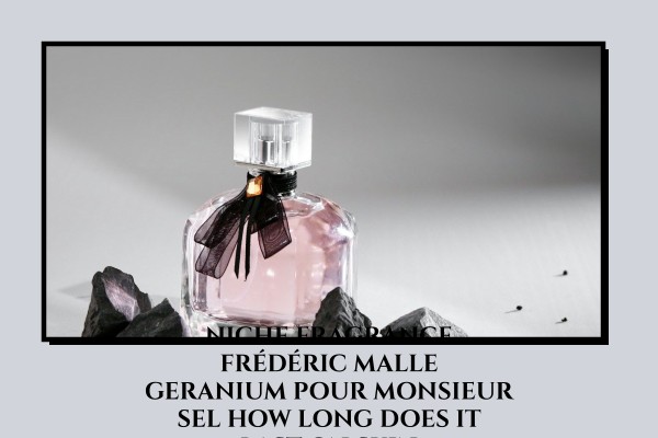 Niche Fragrance Frédéric Malle Geranium Pour Monsieur Sel how long does it last on skin
