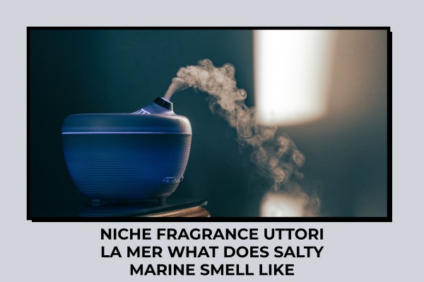 Niche Fragrance Uttori La Mer what does salty marine smell like