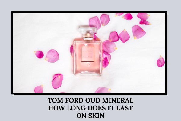 Tom Ford Oud Mineral how long does it last on skin