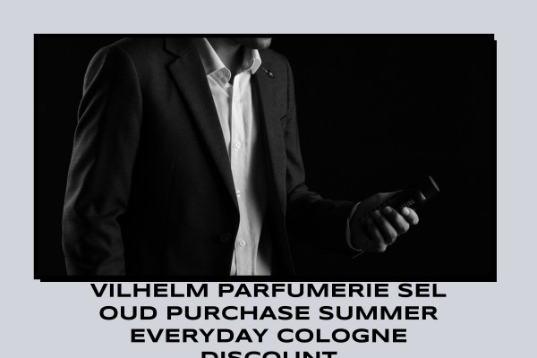 Vilhelm Parfumerie Sel Oud purchase summer everyday cologne discount